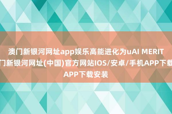 澳門新銀河網址app娛樂高能進化為uAI MERIT+-澳門新銀河網址(中國)官方網站IOS/安卓/手機APP下載安裝