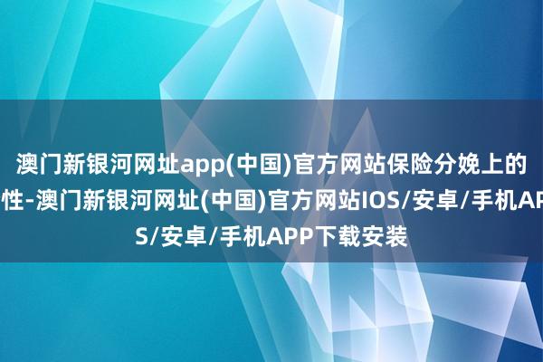 澳門新銀河網址app(中國)官方網站保險分娩上的財富的齊全性-澳門新銀河網址(中國)官方網站IOS/安卓/手機APP下載安裝